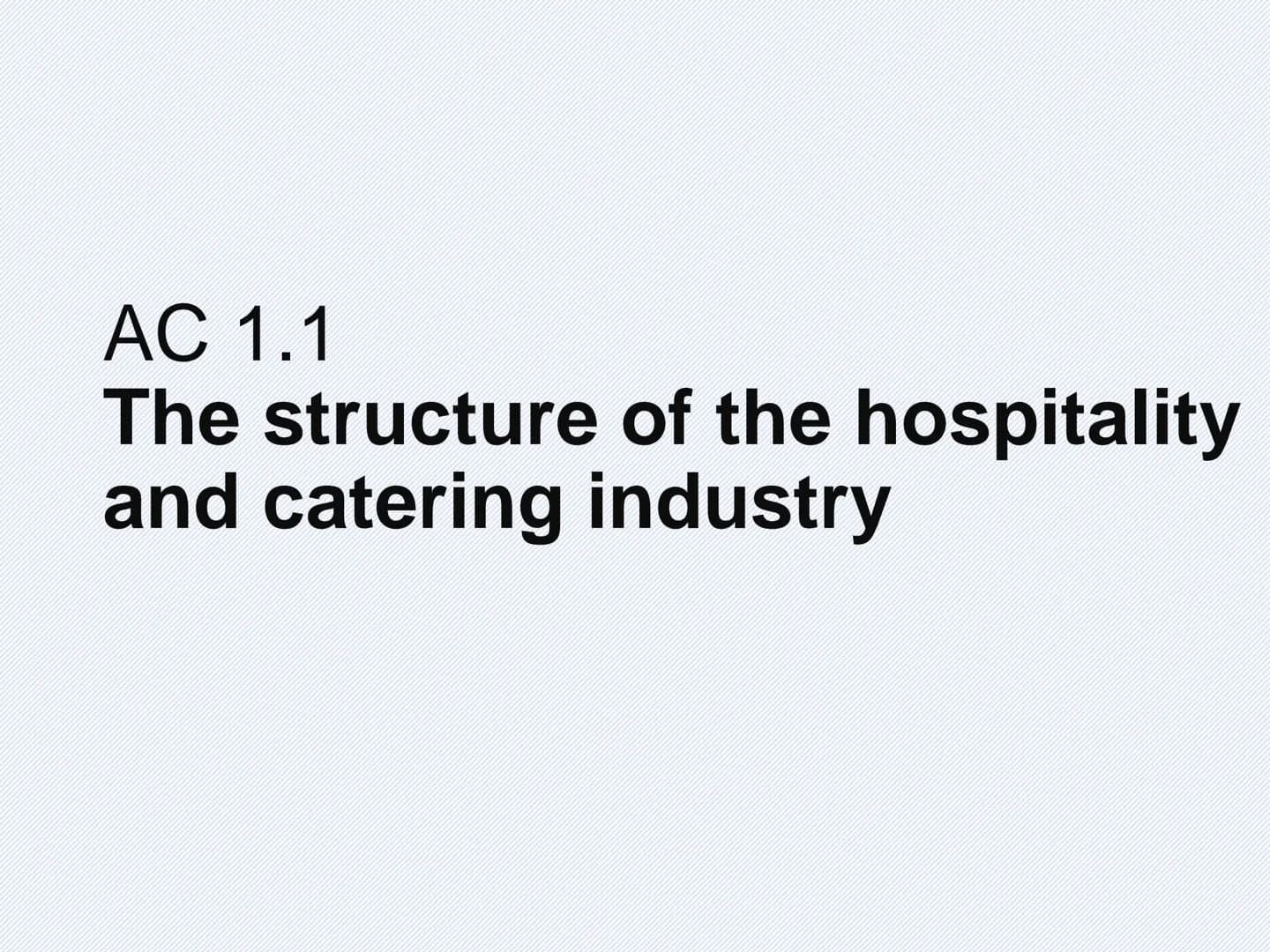 AC 1.1
The structure of the hospitality
and catering industry What is the structure of the
Hospitality and catering industry ?
III
I
III
Ide