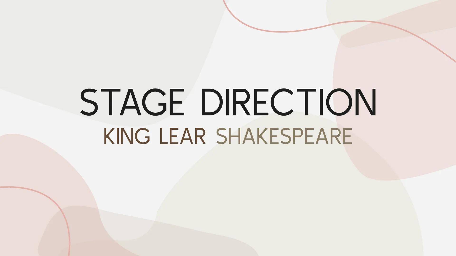 STAGE DIRECTION
KING LEAR SHAKESPEARE THE SIGNIFICANCE OF STAGE DIRECTIONS
Stage directions are the instructions given by the playwright to 