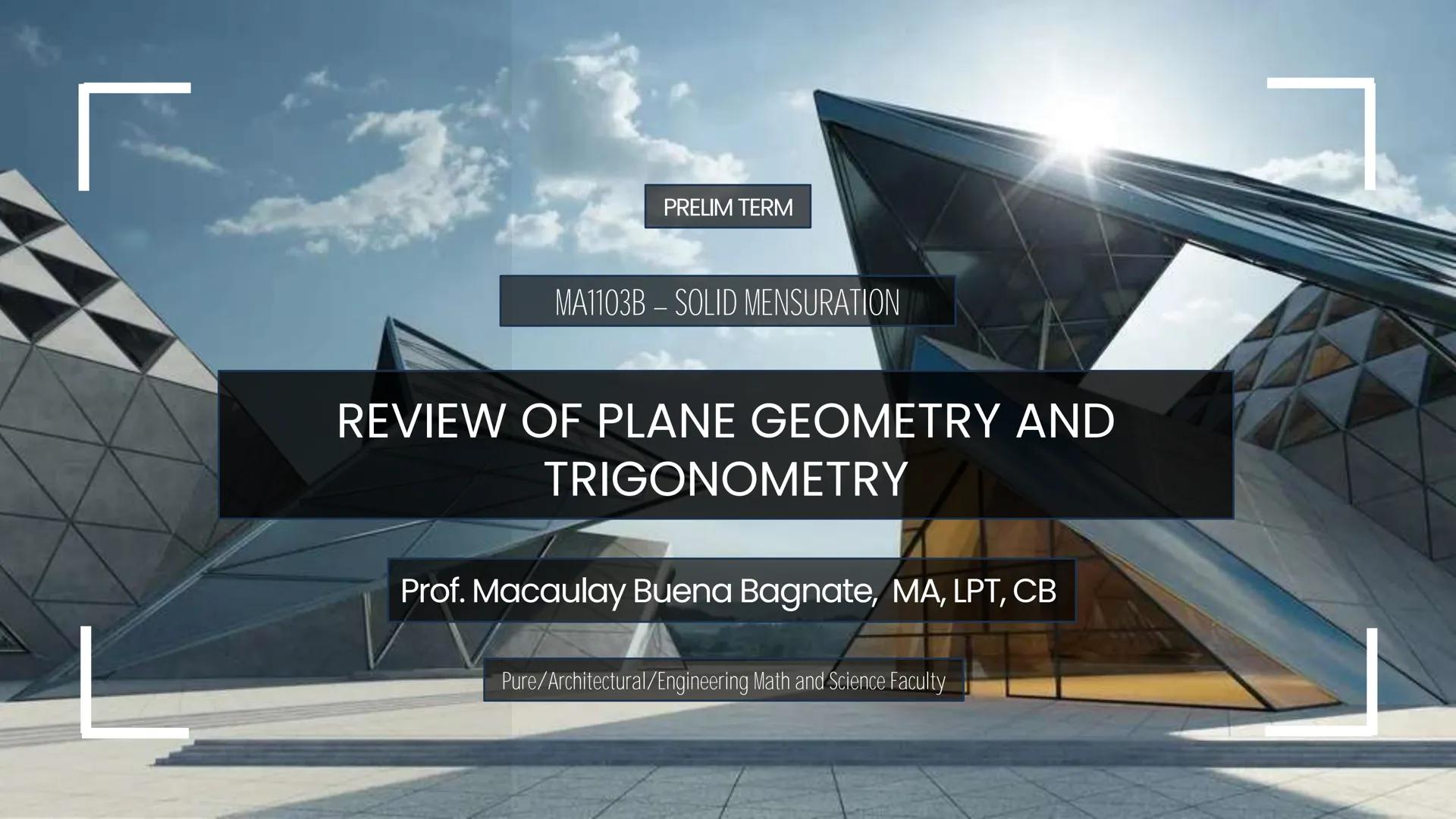 MA1103B
SOLID MENSURATION
Prof. Macaulay Buena Bagnate, MA, LPT, CB
Pure/Architectural/Engineering Math and Science Faculty PRELIM TERM
MA11