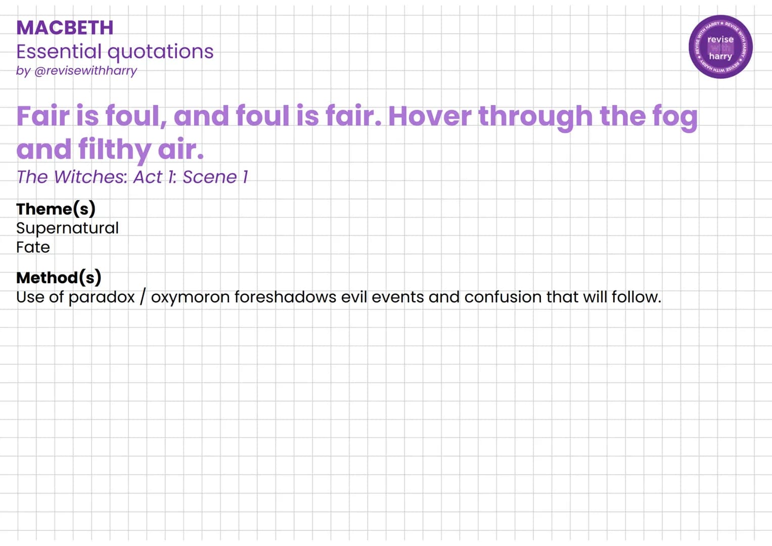 MACBETH
Essential quotations
by @revisewithharry
Fair is foul, and foul is fair. Hover through the fog
and filthy air.
The Witches: Act 1: S