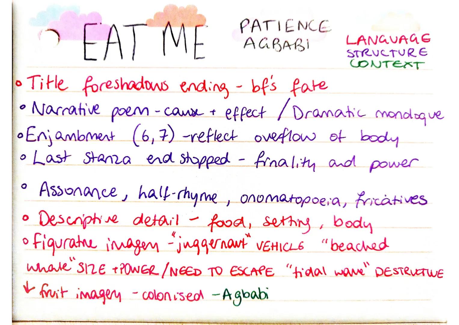EAT ME
• Title foreshadows ending - bf's fate
O
O
Narrative poem-cause + effect / Dramatic mondoque
• Enjambment (6, 7) -reflect overflow of