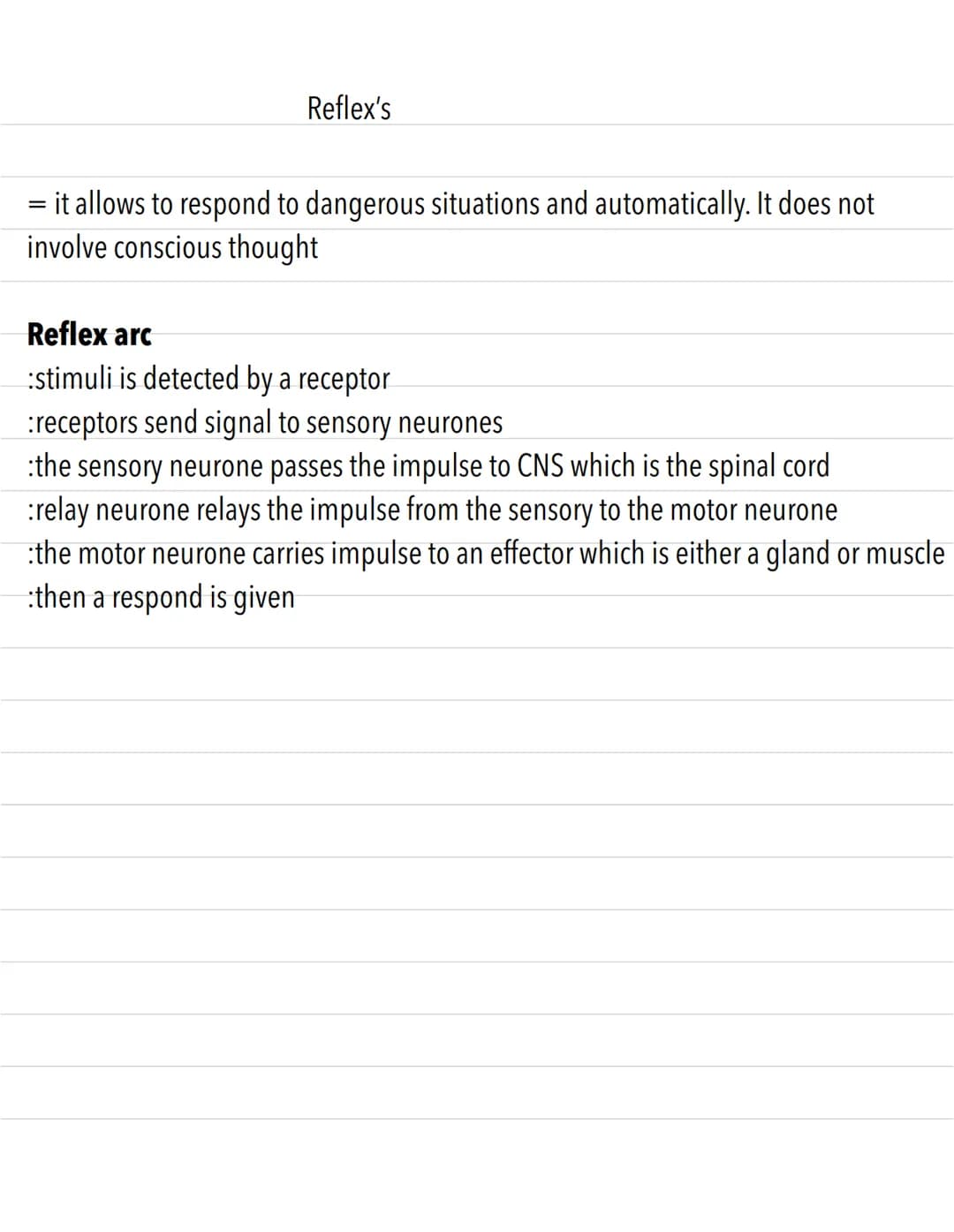 Reflex's
= it allows to respond to dangerous situations and automatically. It does not
involve conscious thought
Reflex arc
:stimuli is dete