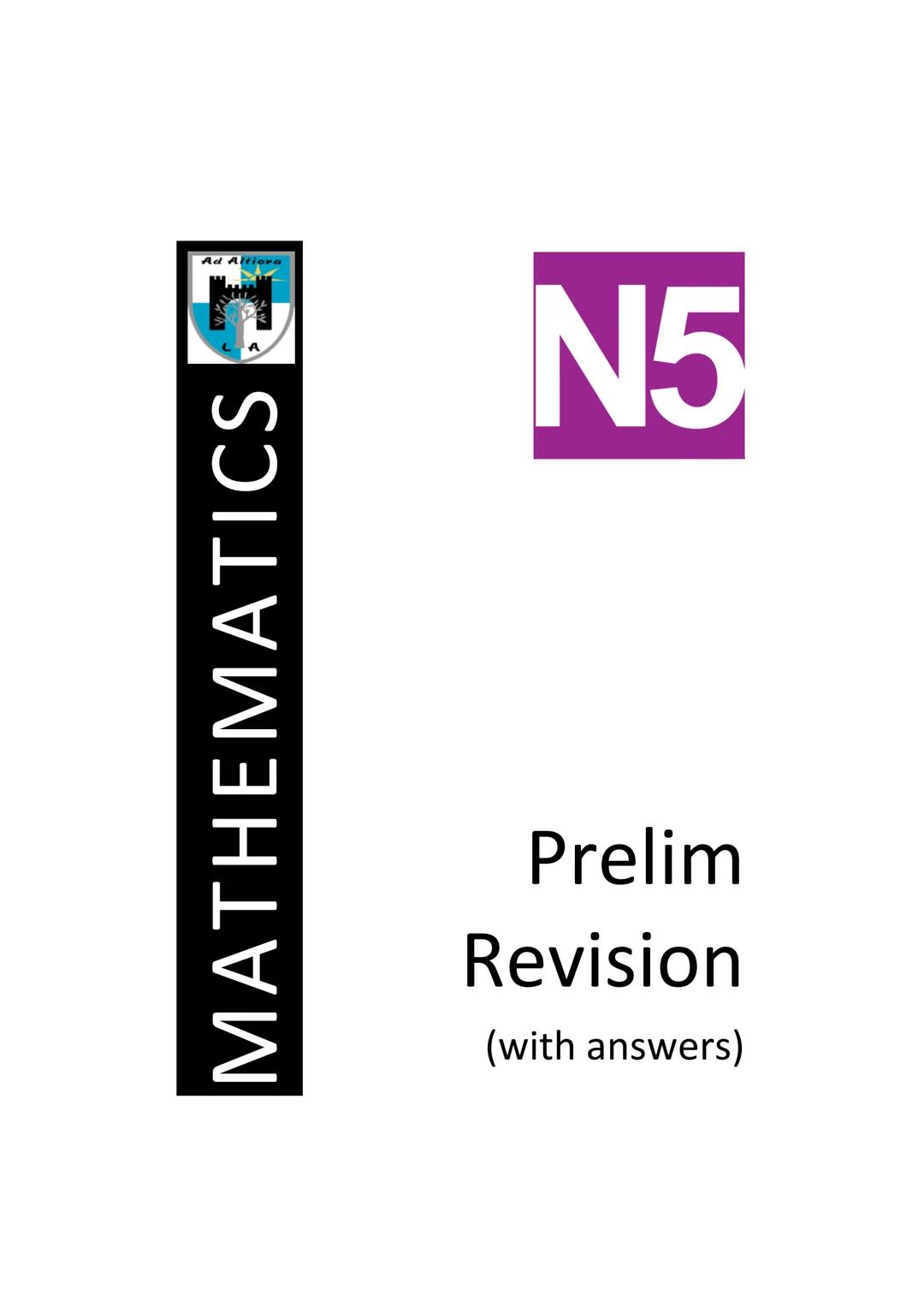 MATHEMATICS
N5
Prelim
Revision
(with answers) FORMULAE LIST
The roots of:
Sine Rule:
Cosine Rule:
Area of a triangle:
Volume of a sphere:
Vo