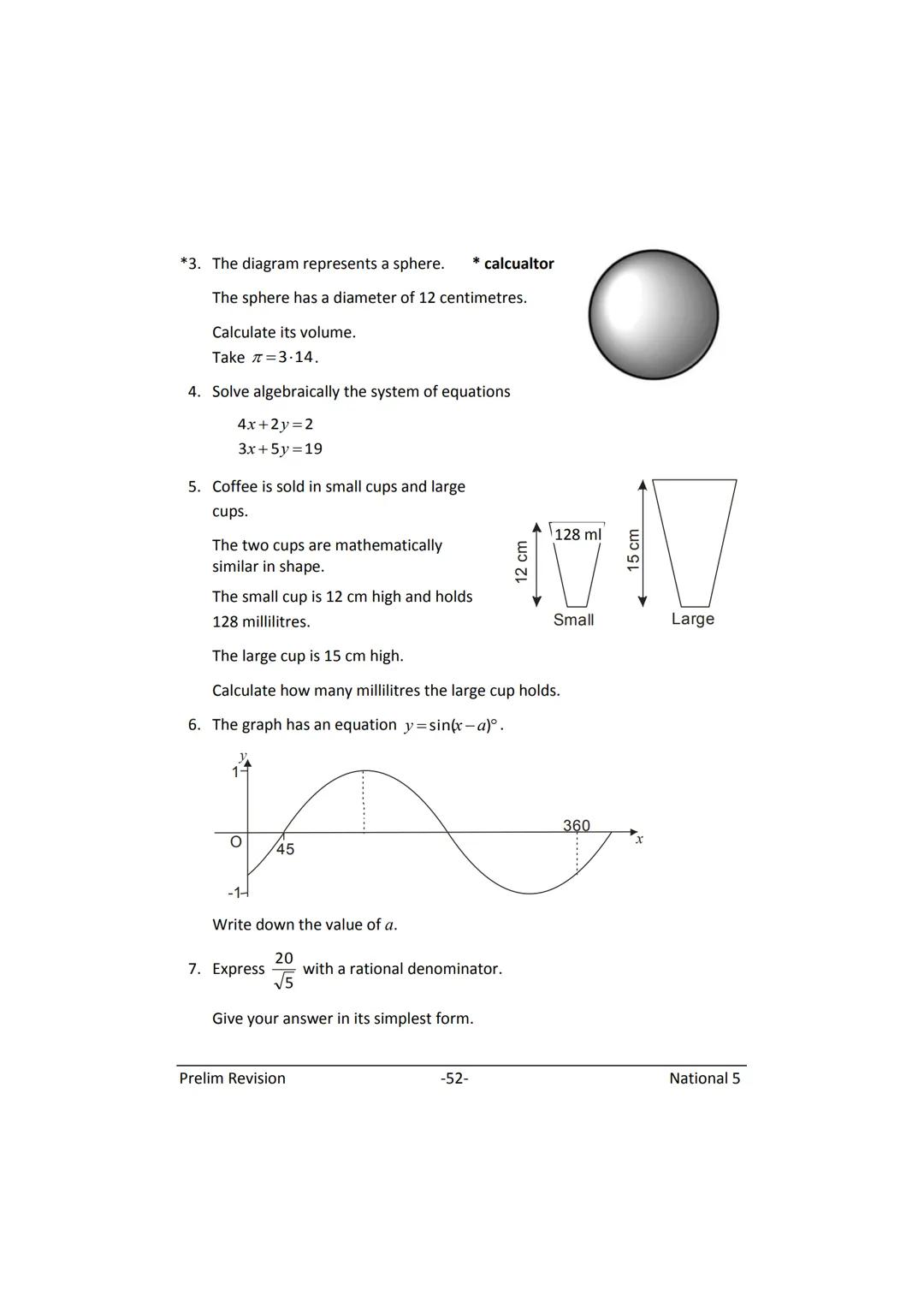 MATHEMATICS
N5
Prelim
Revision
(with answers) FORMULAE LIST
The roots of:
Sine Rule:
Cosine Rule:
Area of a triangle:
Volume of a sphere:
Vo