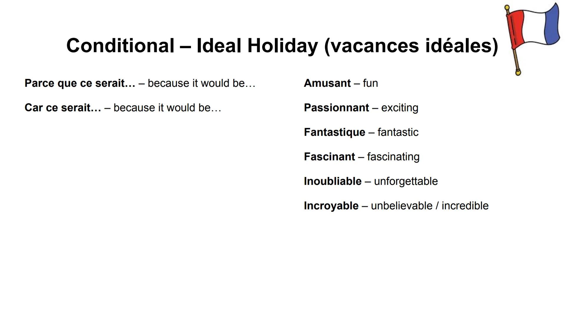 Conditional - Ideal Holiday (vacances idéales)
J'adorerais - I would love
Je voudrais - I would like
Aller au pôle Nord - to go to
the North