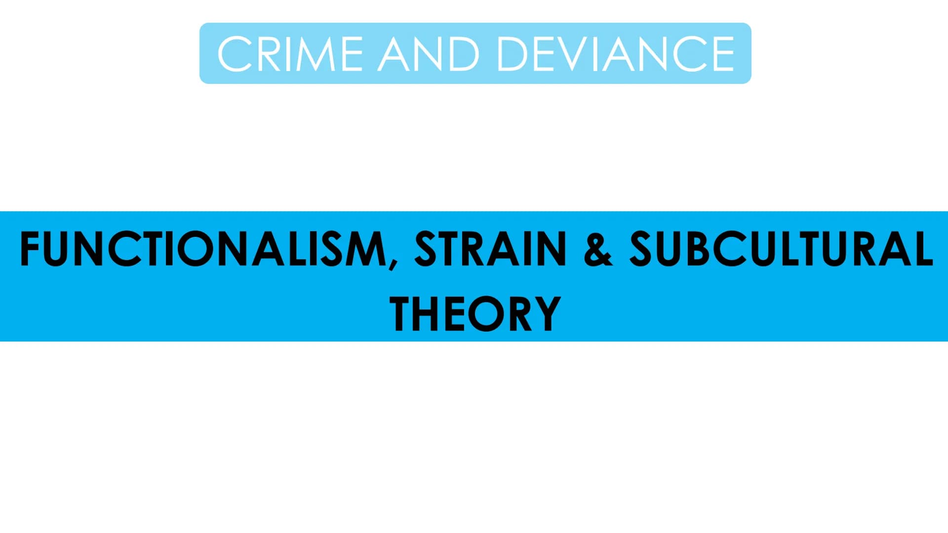 CRIME AND DEVIANCE
FUNCTIONALISM, STRAIN & SUBCULTURAL
THEORY ●
●
●
Crime and Deviance
Topic 1 - Functionalism, Strain and Subcultural Theor