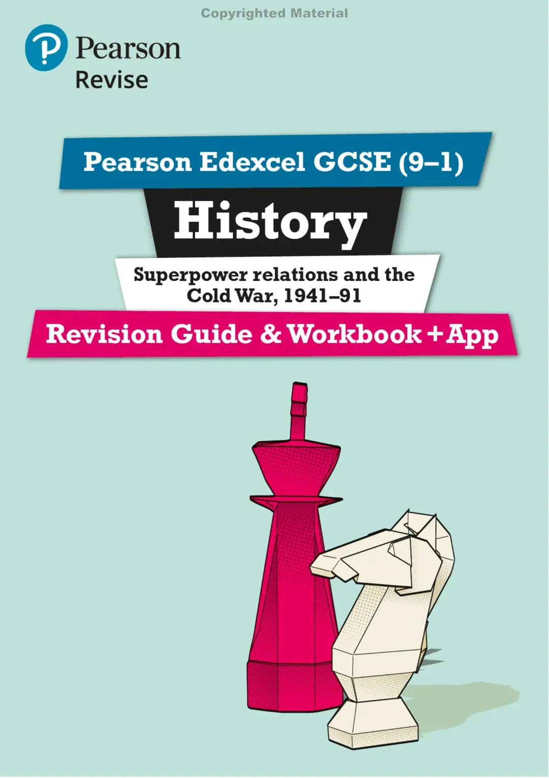 Pearson
Revise
Copyrighted Material
Pearson Edexcel GCSE (9–1)
History
Superpower relations and the
Cold War, 1941-91
Revision Guide & Workb