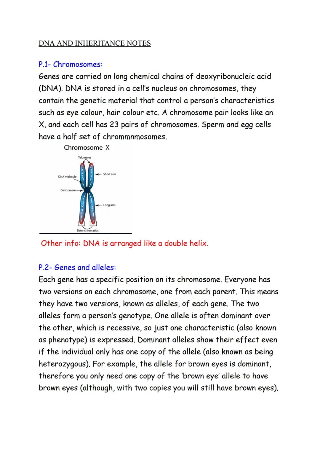 DNA AND INHERITANCE NOTES
P.1- Chromosomes:
Genes are carried on long chemical chains of deoxyribonucleic acid
(DNA). DNA is stored in a cel