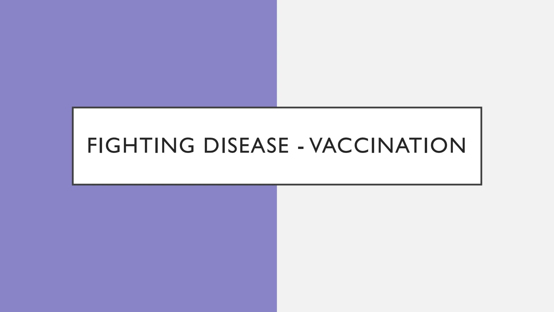 FIGHTING DISEASE - VACCINATION VACCINATION QUESTIONS
What is a vaccination?
How do vaccines work?
How does the body fight infection?
Can you