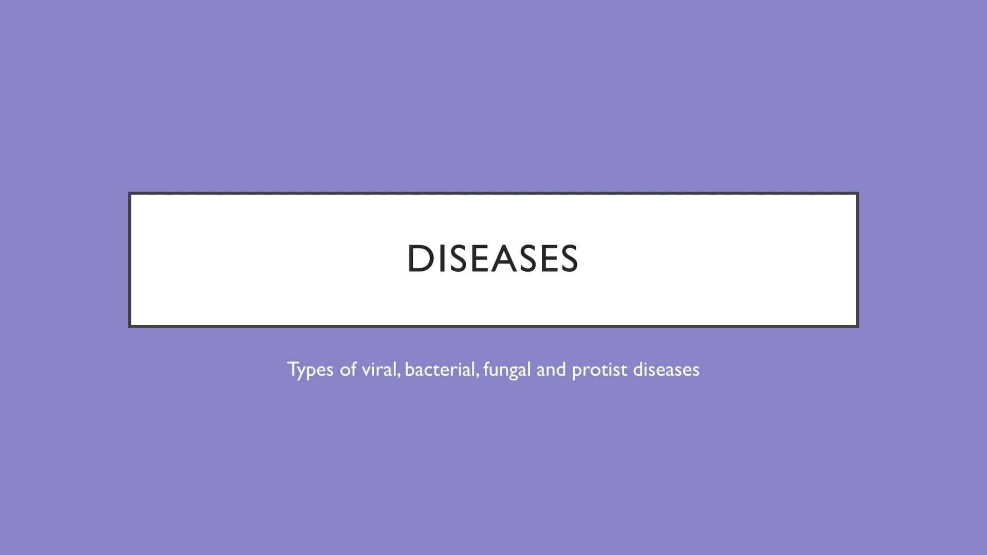DISEASES
Types of viral, bacterial, fungal and protist diseases TMV
●
●
●
Measles
●
●
●
VIRAL DISEASES
Symptoms: fever, red rash, can be fat