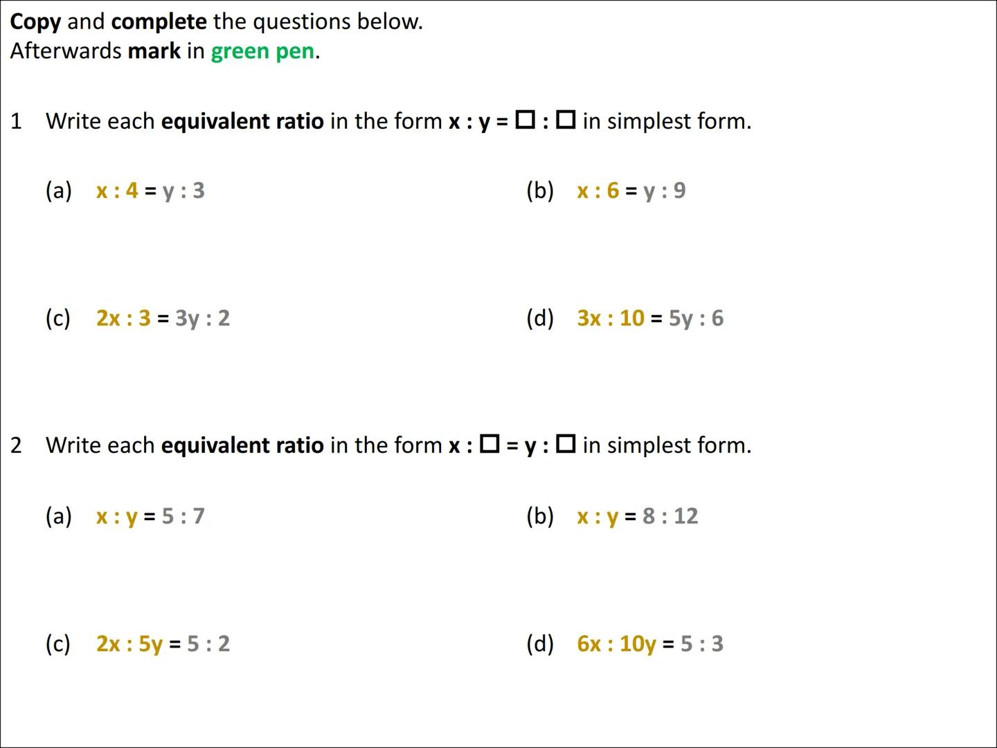 Algebraic Ratio Problems
(equivalent fractions approach) To complete ratio questions involving algebra, we can use an equivalent fractions a