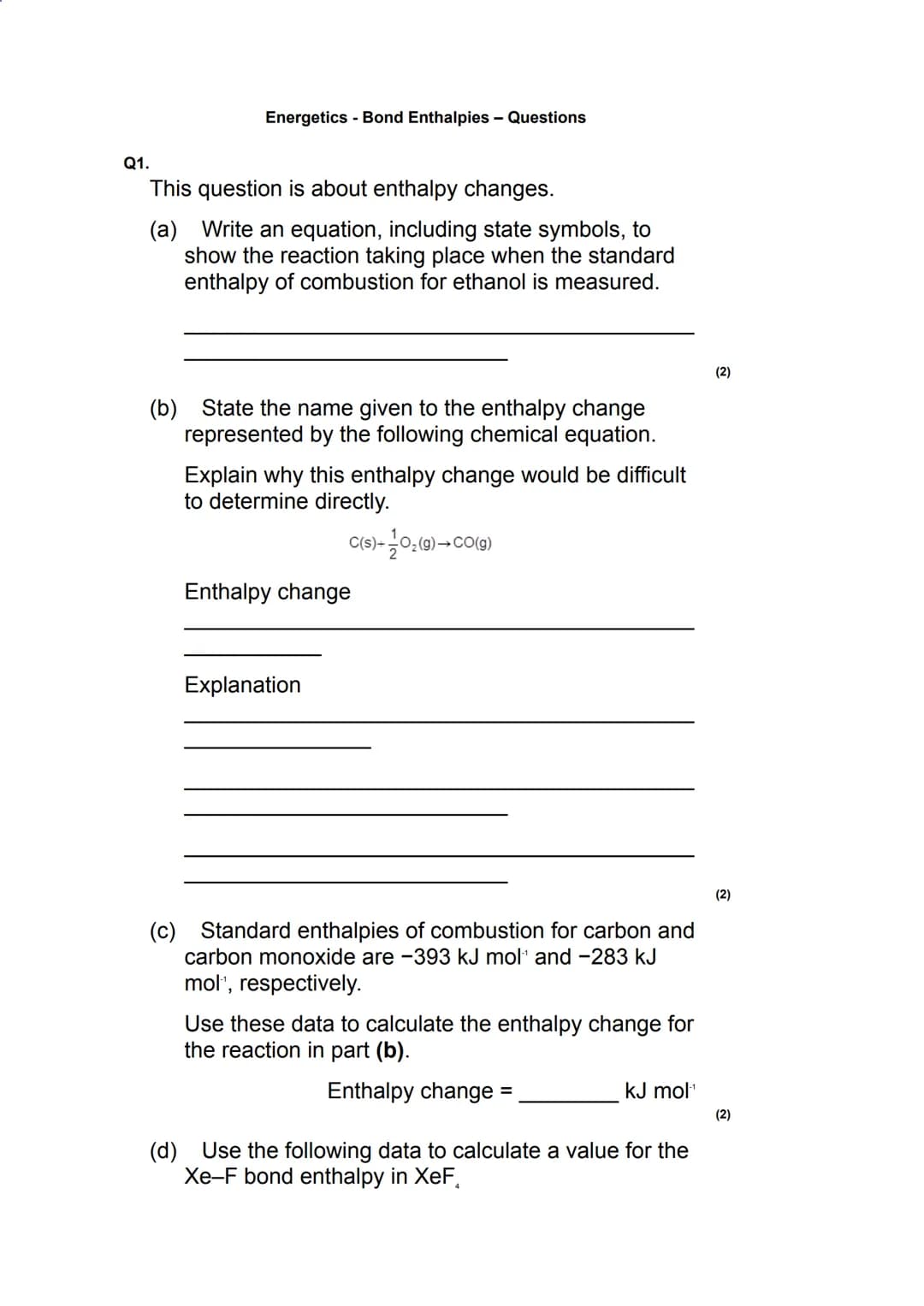 Q1.
Energetics - Bond Enthalpies - Questions
This question is about enthalpy changes.
(a) Write an equation, including state symbols, to
sho