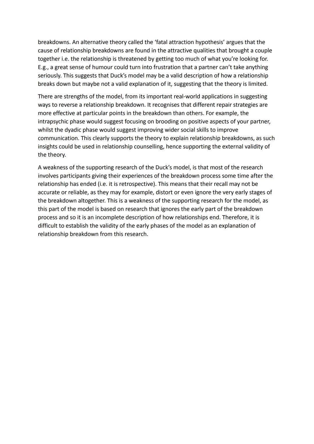 Essay 9: Describe and evaluate Duck's phase model of relationship
breakdown
This is an explanation of the process people go through when the