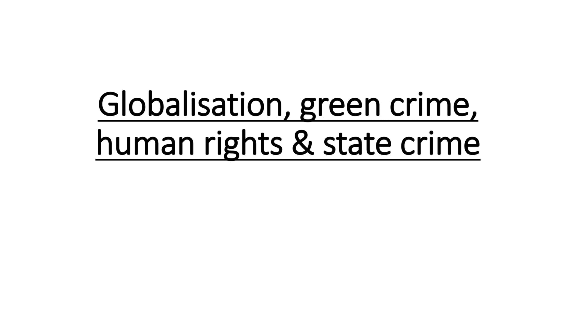 Globalisation, green crime,
human rights & state crime ●
●
●
●
The global criminal economy:
Held et al (1999)- there has been a globalisatio