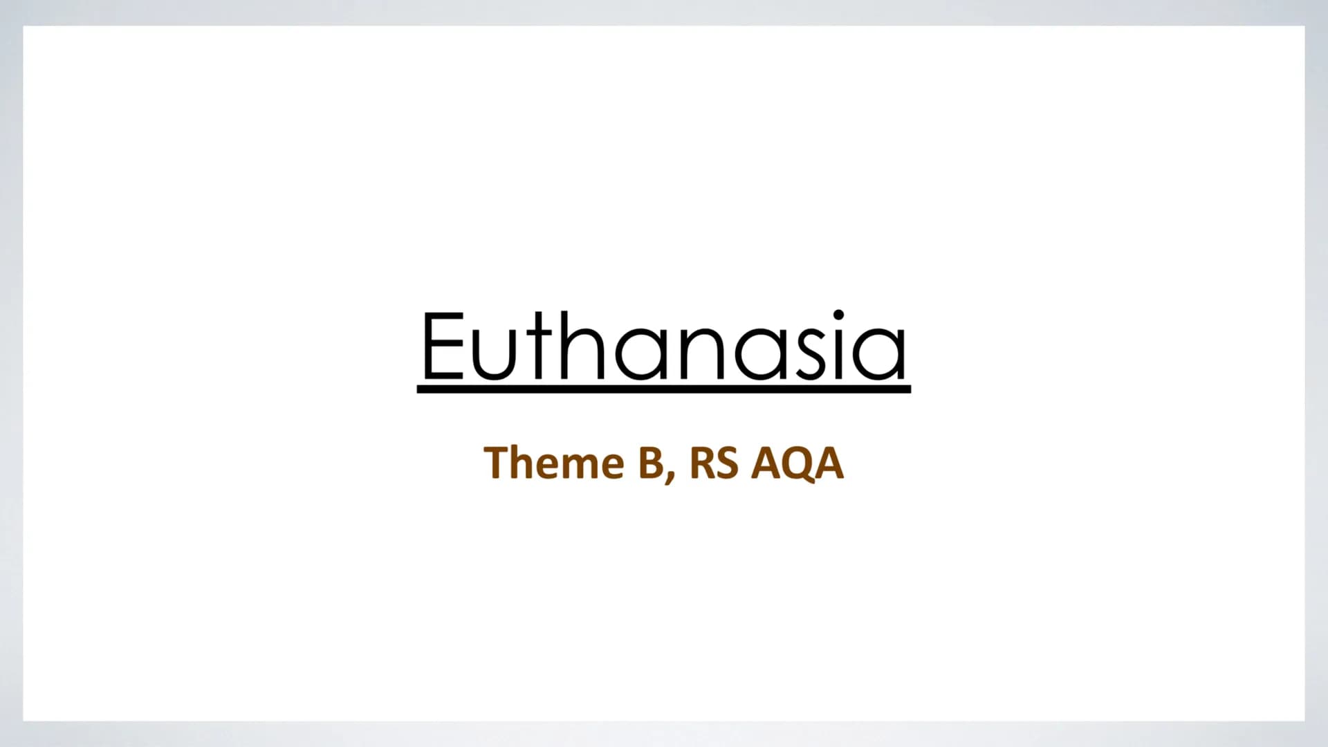 Euthanasia
Theme B, RS AQA What is Euthanasia?
Euthanasia is the deliberate ending of life because of suffering, this could be due to an ill