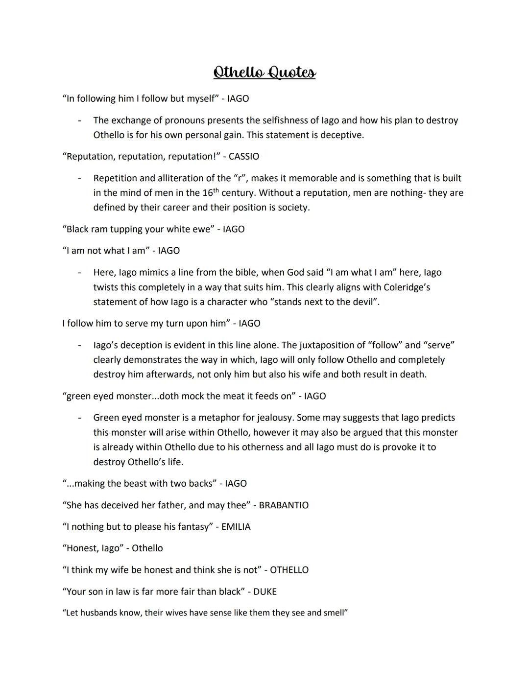 Othello Quotes
"In following him I follow but myself" - IAGO
The exchange of pronouns presents the selfishness of lago and how his plan to d