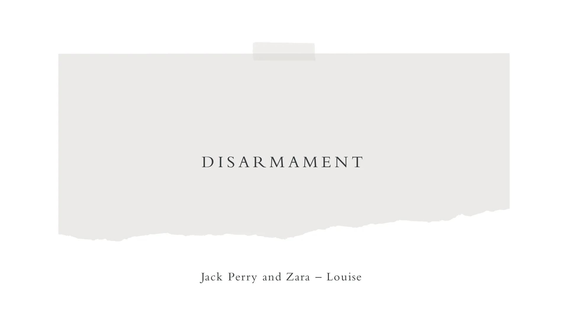 DISARMAMENT

Jack Perry and Zara - Louise # WHAT IS DISARMAMENT?

*   The Disarmament clause came because of the Treaty Of Versailles signed