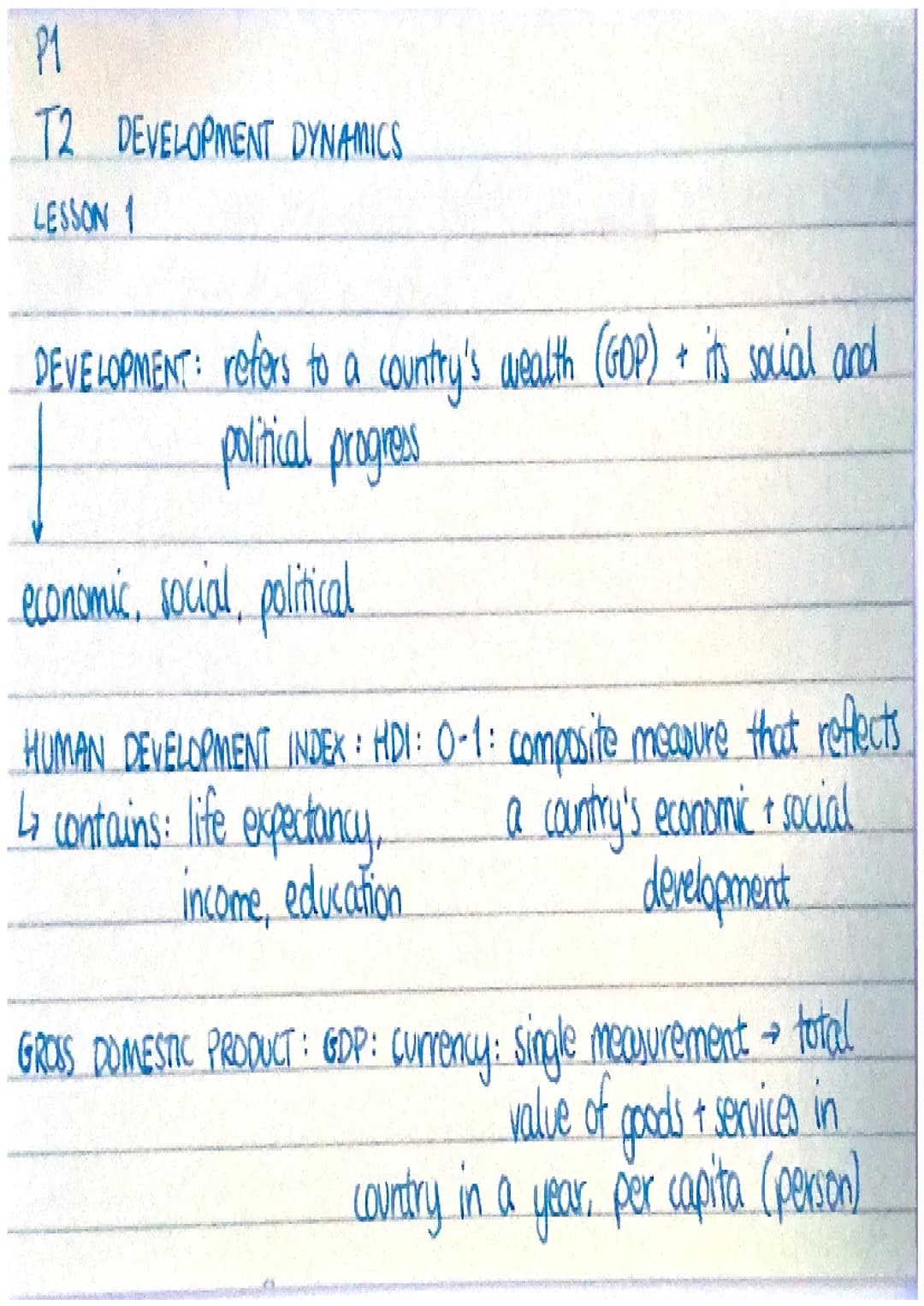 P1
T2 DEVELOPMENT DYNAMICS
LESSON 1
DEVELOPMENT: refers to a country's wealth (GOP) + its social and
political progres
economic, social, pol