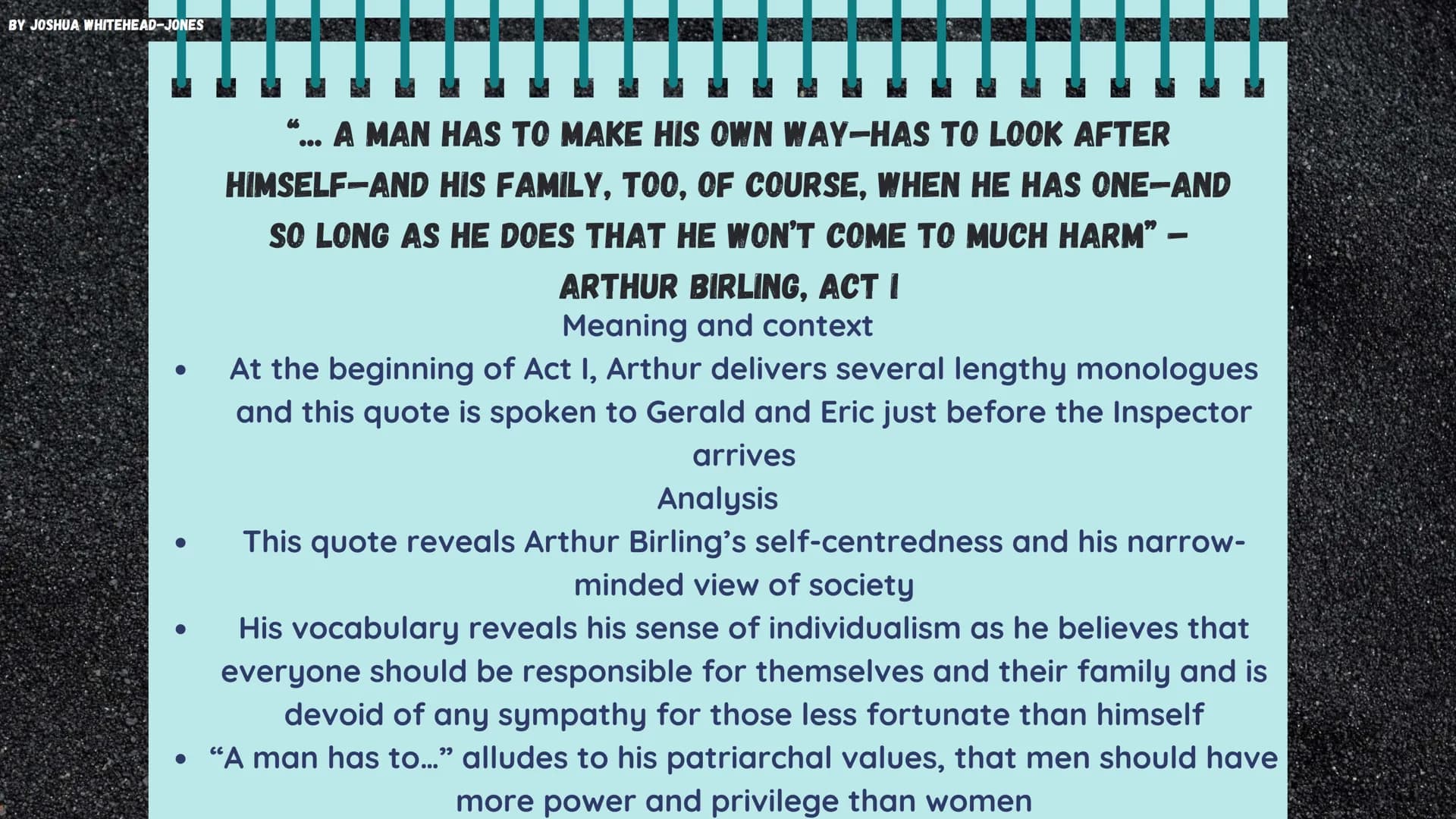 BY JOSHUA WHITEHEAD-JONES
AN INSPECTOR CALLS
Themes and Quotes BY JOSHUA WHITEHEAD-JONES
RESPONSIBILITY
000000
Responsibility is one of the 