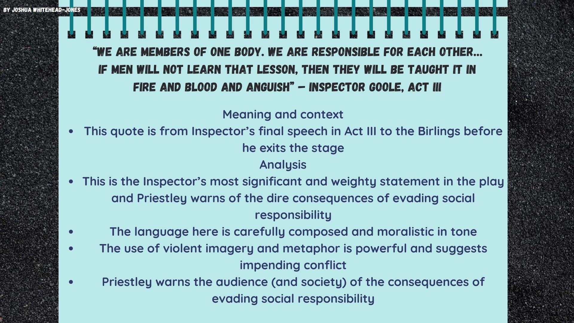 BY JOSHUA WHITEHEAD-JONES
AN INSPECTOR CALLS
Themes and Quotes BY JOSHUA WHITEHEAD-JONES
RESPONSIBILITY
000000
Responsibility is one of the 