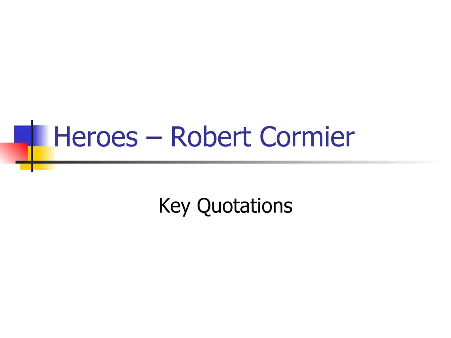 Heroes - Robert Cormier
Key Quotations Chapter 1 - page 1
"My name is Francis Joseph Cassavant
and I have just returned to Frenchtown
in Mon