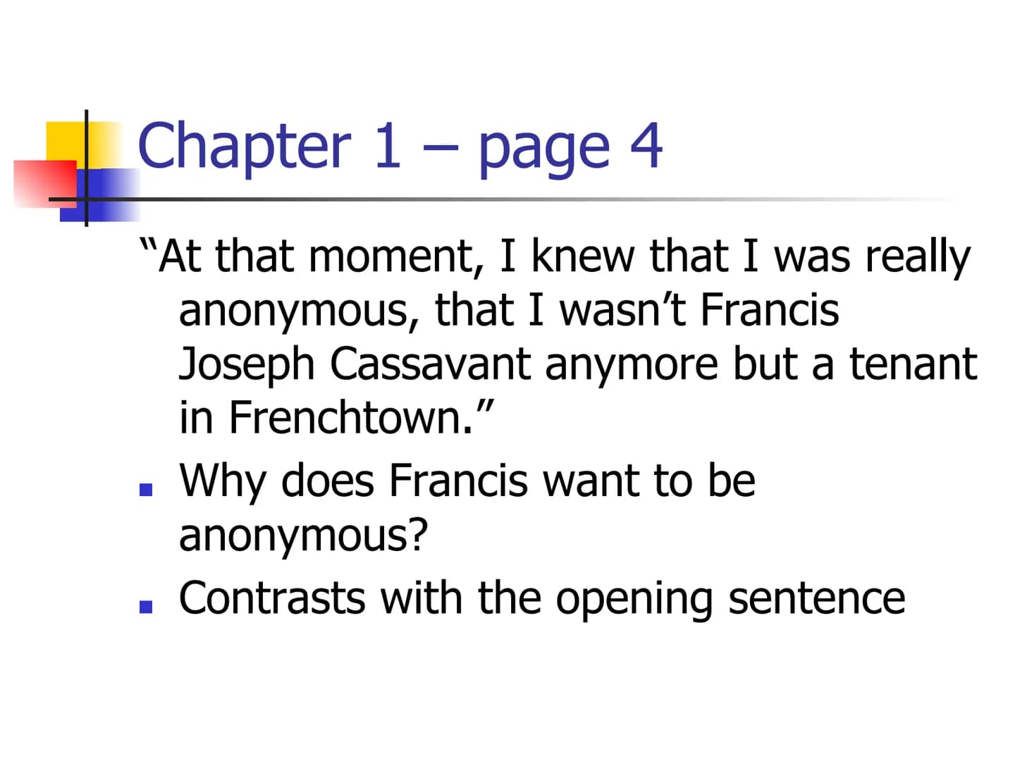 Heroes - Robert Cormier
Key Quotations Chapter 1 - page 1
"My name is Francis Joseph Cassavant
and I have just returned to Frenchtown
in Mon
