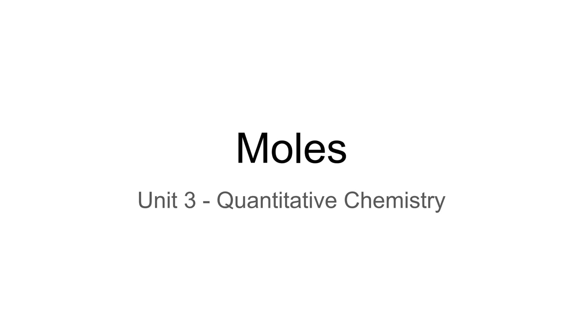 Moles
Unit 3 - Quantitative Chemistry Moles:
● A mole is just a number.
● Just as a dozen equals 12 and a pair equals 2, a mole
equals 6.02 