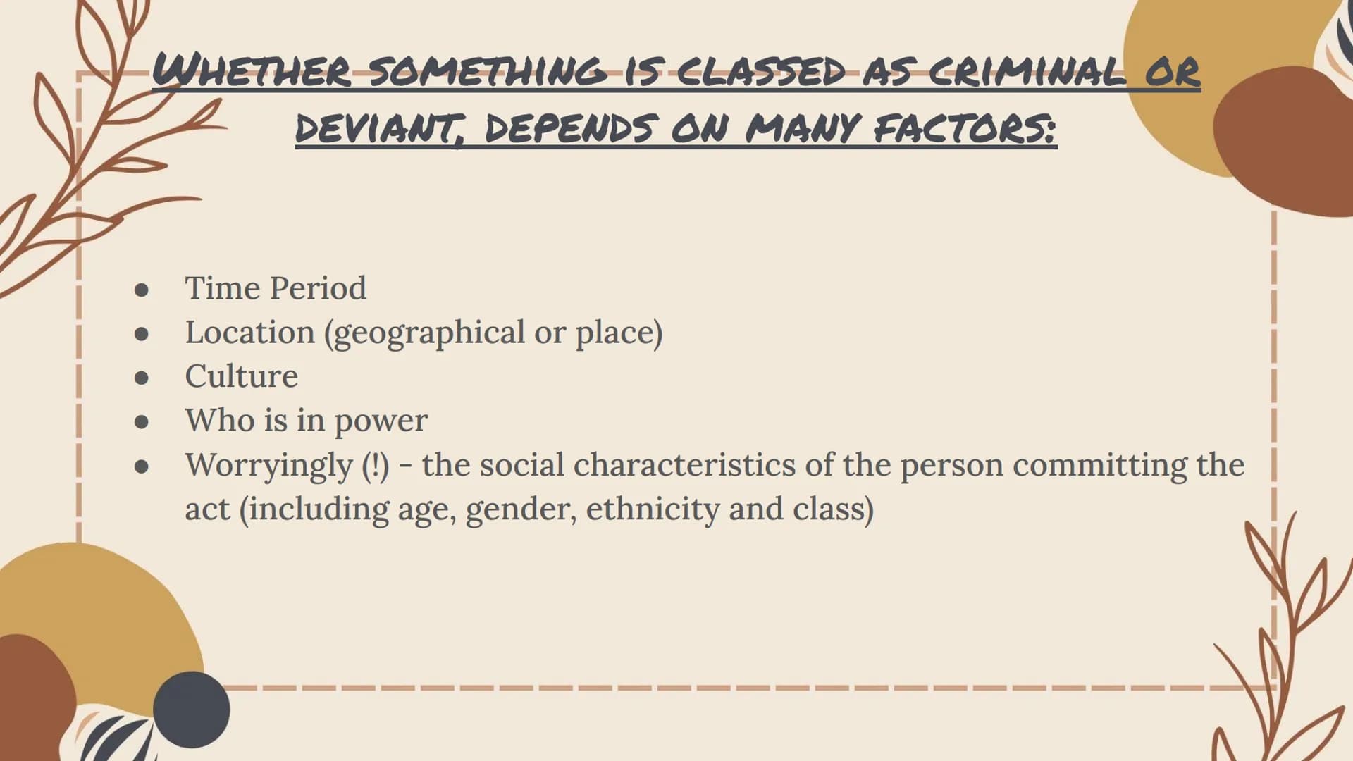 THE SOCIAL CONSTRUCT OF
CRIME + DEVIANCE Crime: Acts that break the law set out by the CJS
Deviance: Acts that go against social norms and v