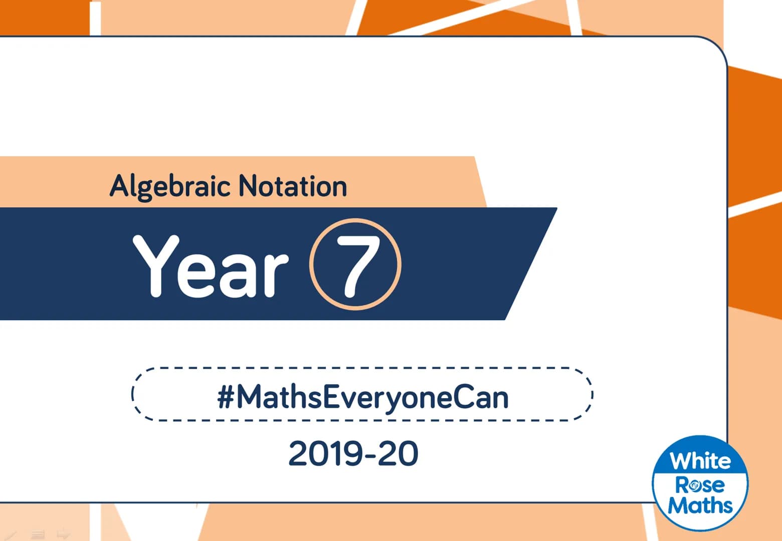 Algebraic Notation
Year 7
#MathsEveryoneCan
2019-20
White
Rose
Maths WRM - Year 7 Scheme of Learning
Autumn
Spring
Summer
Week 1
Week 2 Week