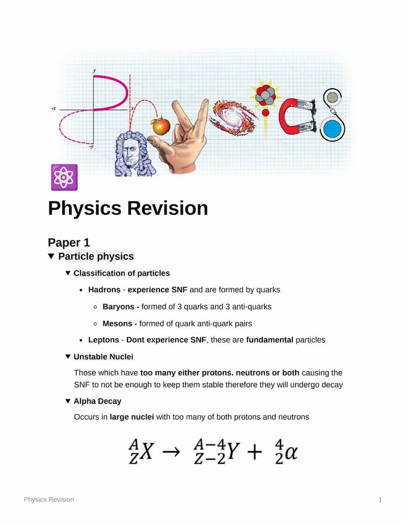 y
Phoyotas
Physics Revision
Paper 1
▾ Particle physics
▼ Classification of particles
• Hadrons - experience SNF and are formed by quarks
o B
