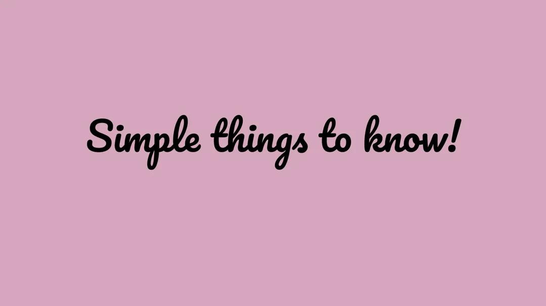Simple things to know!