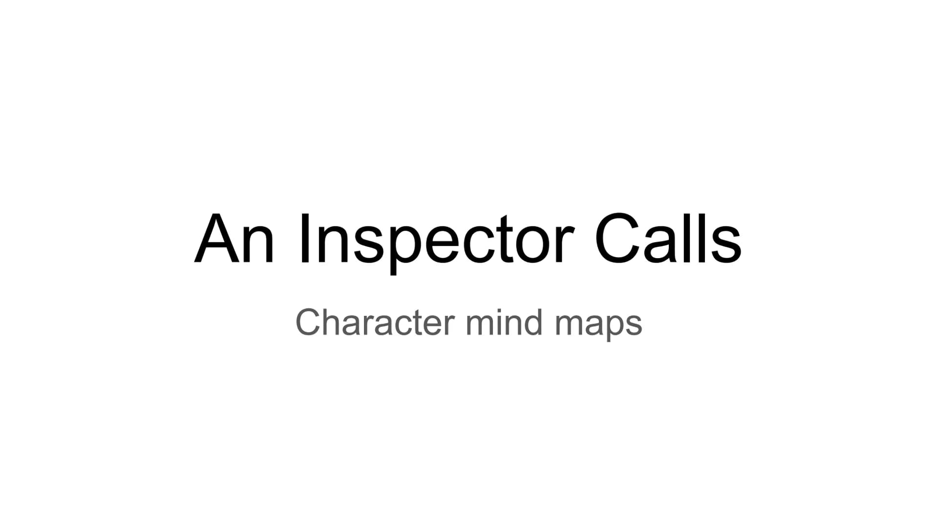An Inspector Calls
Character mind maps Who is she?
Young woman who works for
Mr Birlings and asks for a pay
rise
Had an affair with Gerald
W