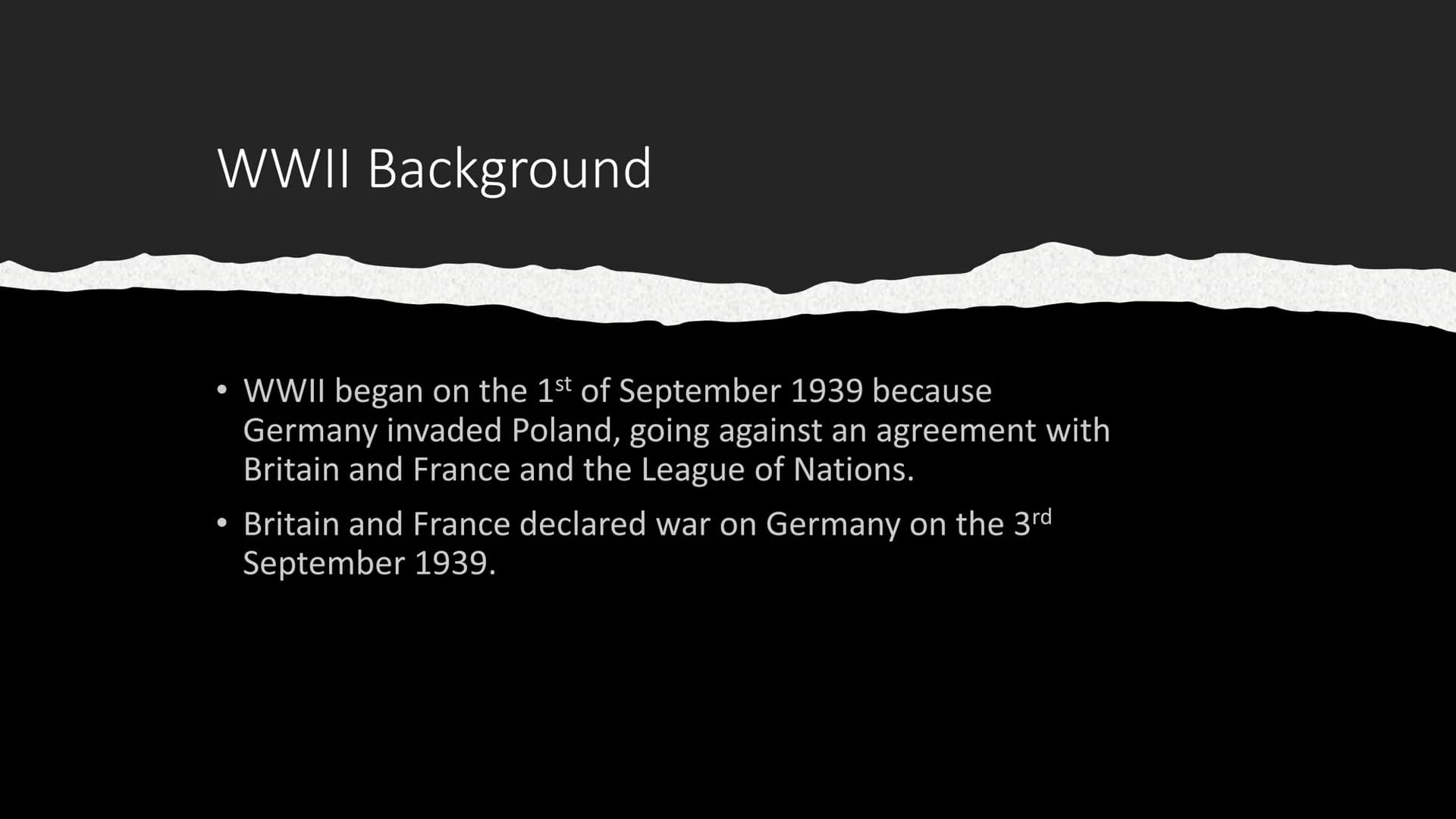 World War II WWII Background
●
●
WWII began on the 1st of September 1939 because
Germany invaded Poland, going against an agreement with
Bri