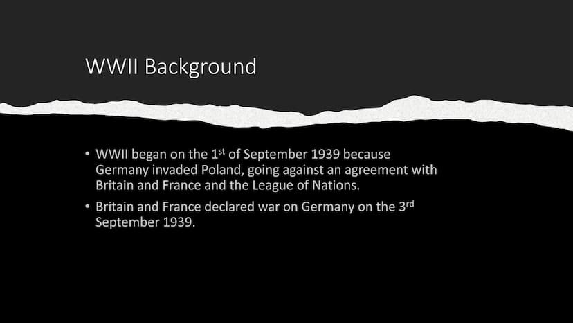 World War II WWII Background
●
●
WWII began on the 1st of September 1939 because
Germany invaded Poland, going against an agreement with
Bri