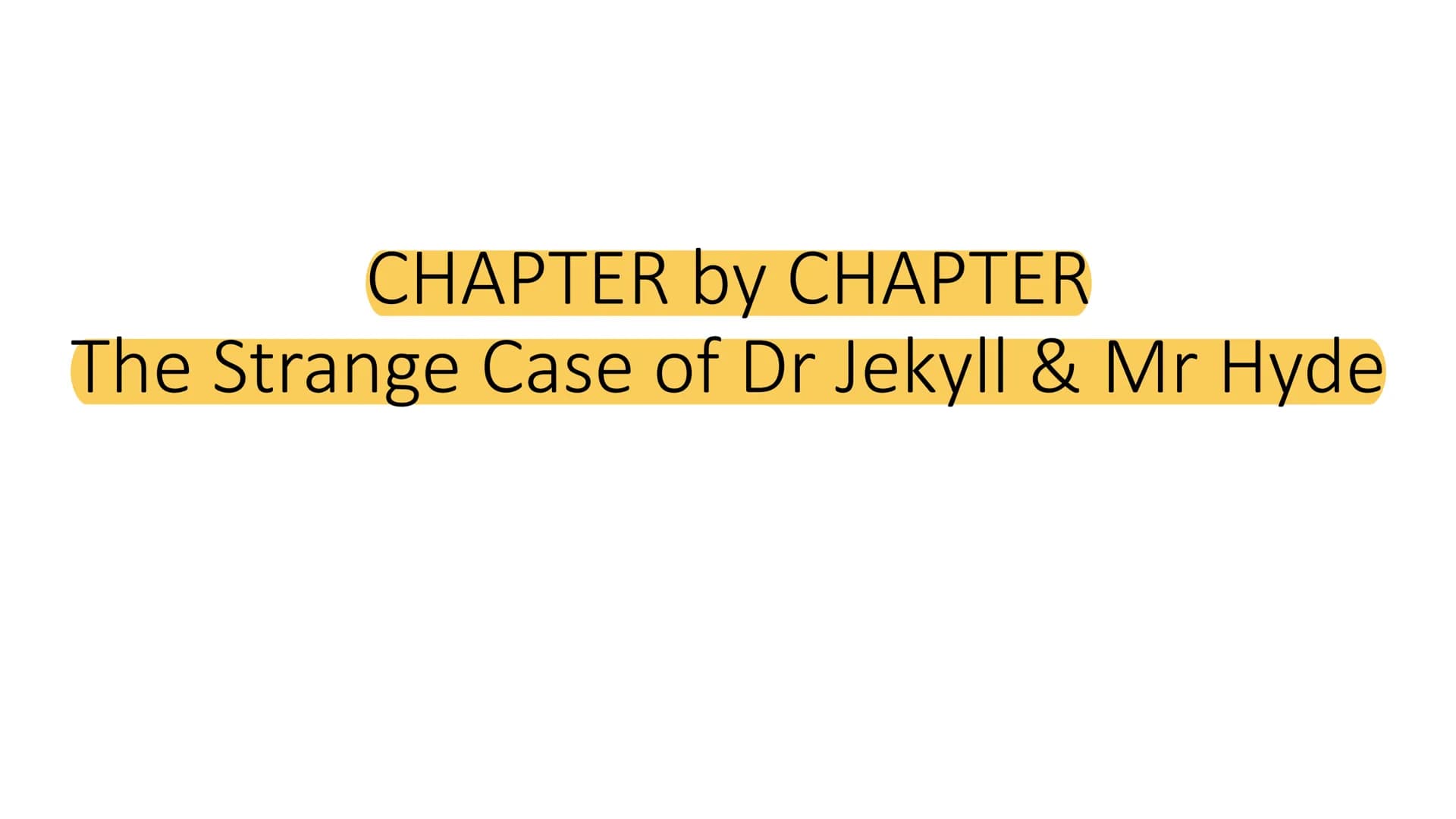 CHAPTER by CHAPTER
The Strange Case of Dr Jekyll & Mr Hyde For each slide/chapter you will
see the following:
Summary
These summaries are ma
