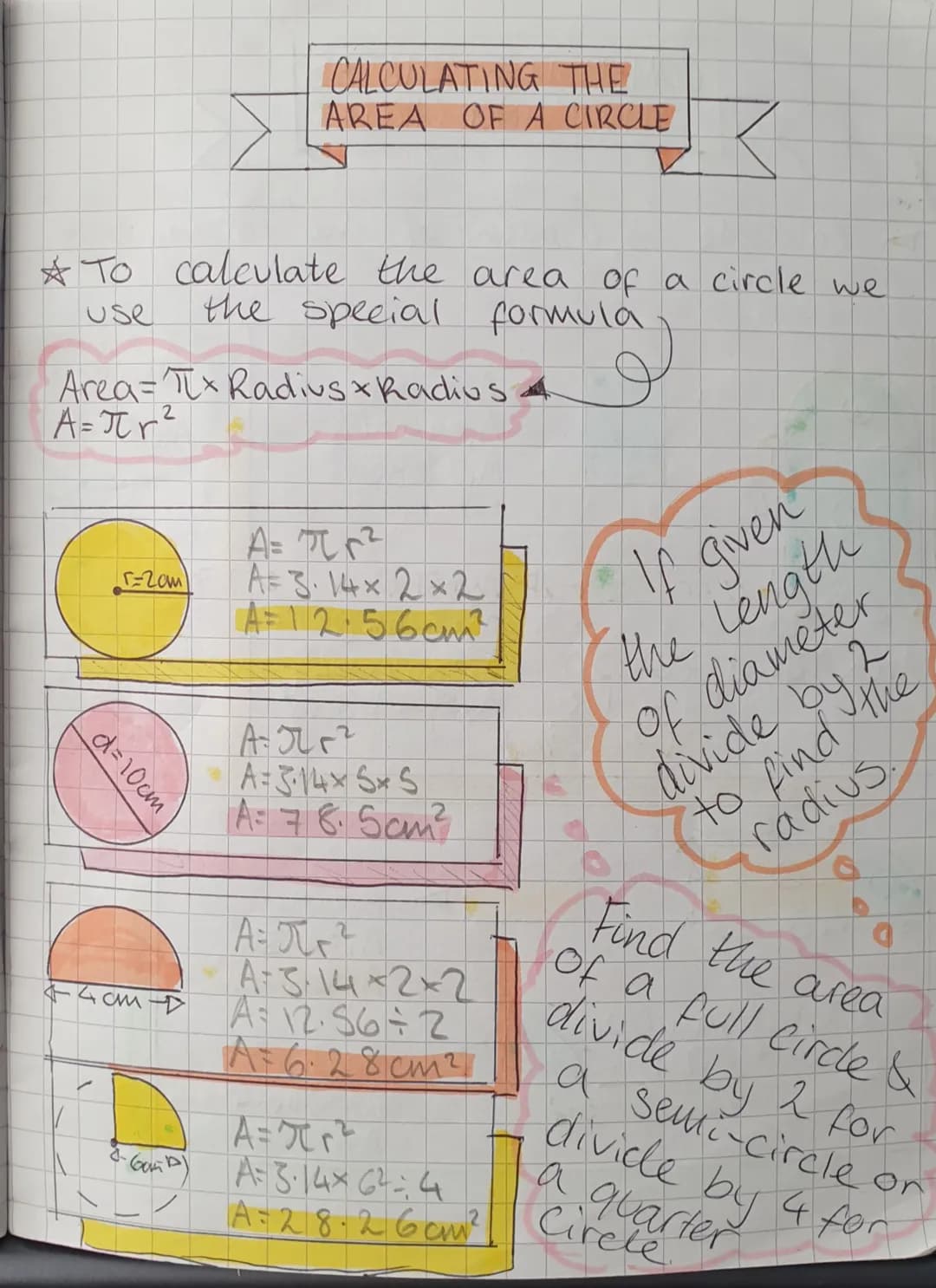 To calculate the area of a circle we
the special formula
use
mula
Area= πx Radius & Radius 4
A = πr ²
d=10cm
CALCULATING THE
AREA OF A CIRCL