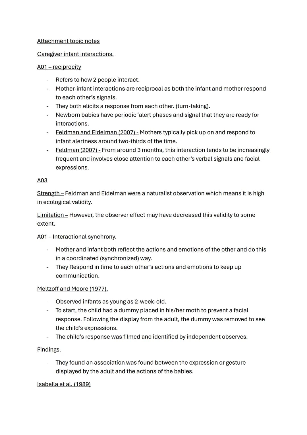 Attachment topic notes
Caregiver infant interactions.
A01 reciprocity
A03
-
Refers to how 2 people interact.
Mother-infant interactions are 