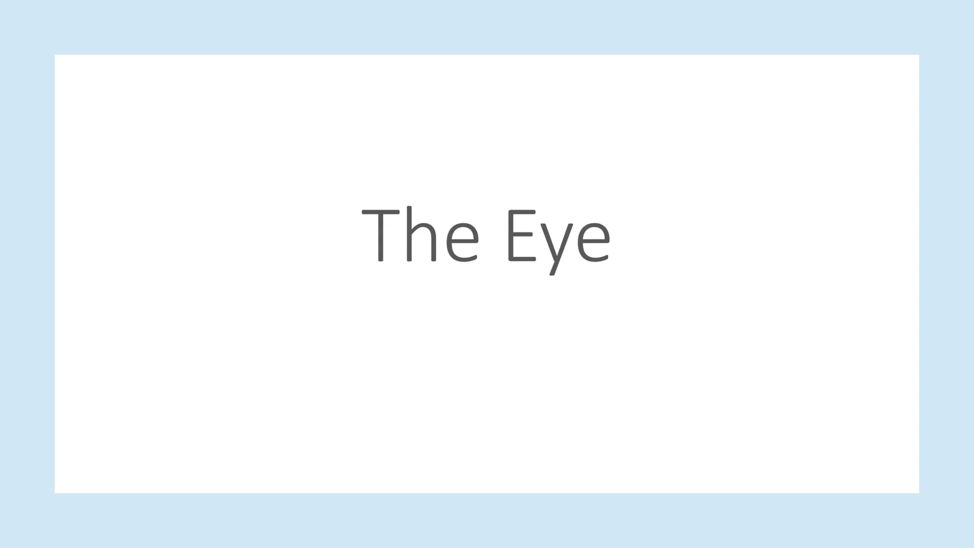 The Eye Parts of the Eye
Cornea - clear cover over the eye that refracts light
Iris - Contains muscles that control the pupil's size
Pupil -