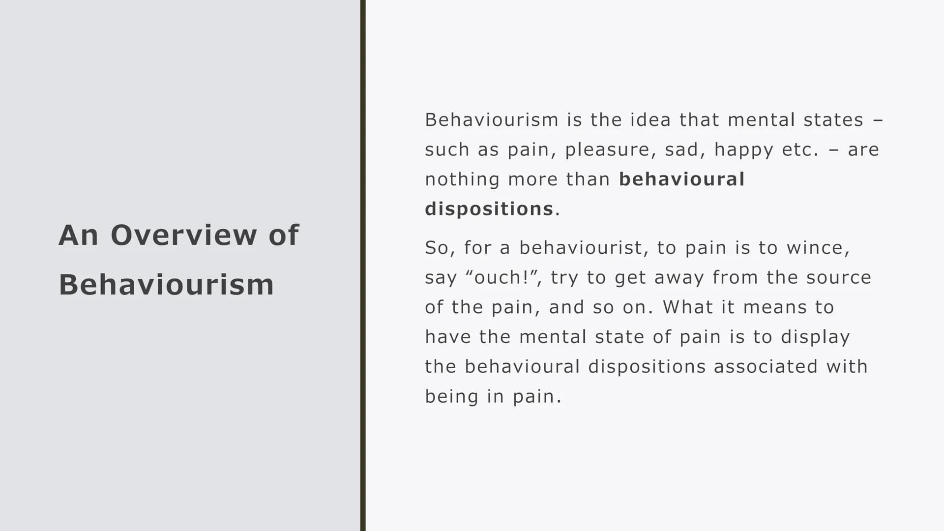 BEHAVIOURISM
Philosophy Revision Cards An Overview of
Behaviourism
Behaviourism is the idea that mental states -
such as pain, pleasure, sad