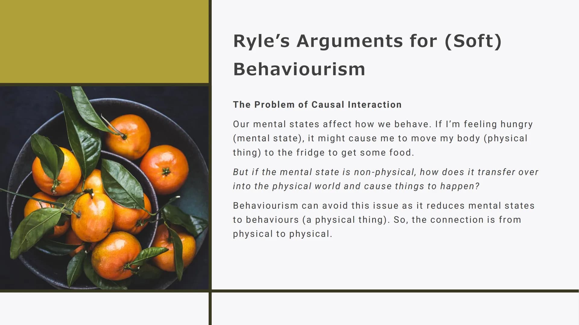 BEHAVIOURISM
Philosophy Revision Cards An Overview of
Behaviourism
Behaviourism is the idea that mental states -
such as pain, pleasure, sad