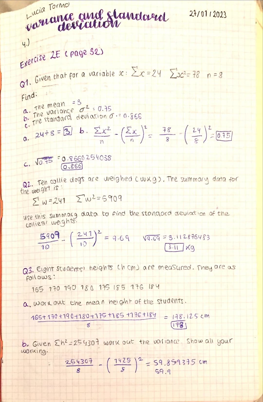 Lucia Tormo
variance and standard
Exercise 2E page 32)
Q1. Given that for a variable x: 2x=24 Σx²=78 n=8
Find:
a. the mean = 3
b. The varian