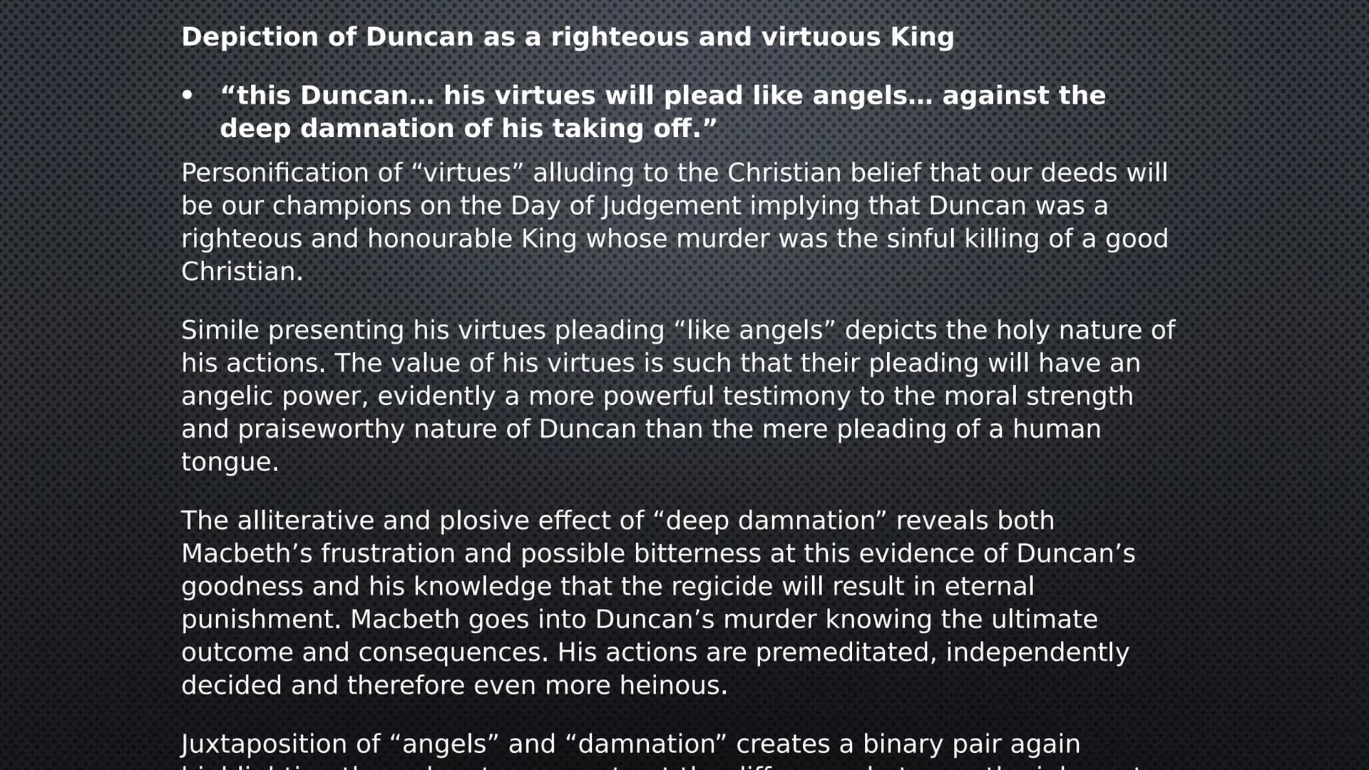 MACBETH-
KINGSHIP Depiction of Duncan as a righteous and virtuous King
"this Duncan... his virtues will plead like angels... against the
dee