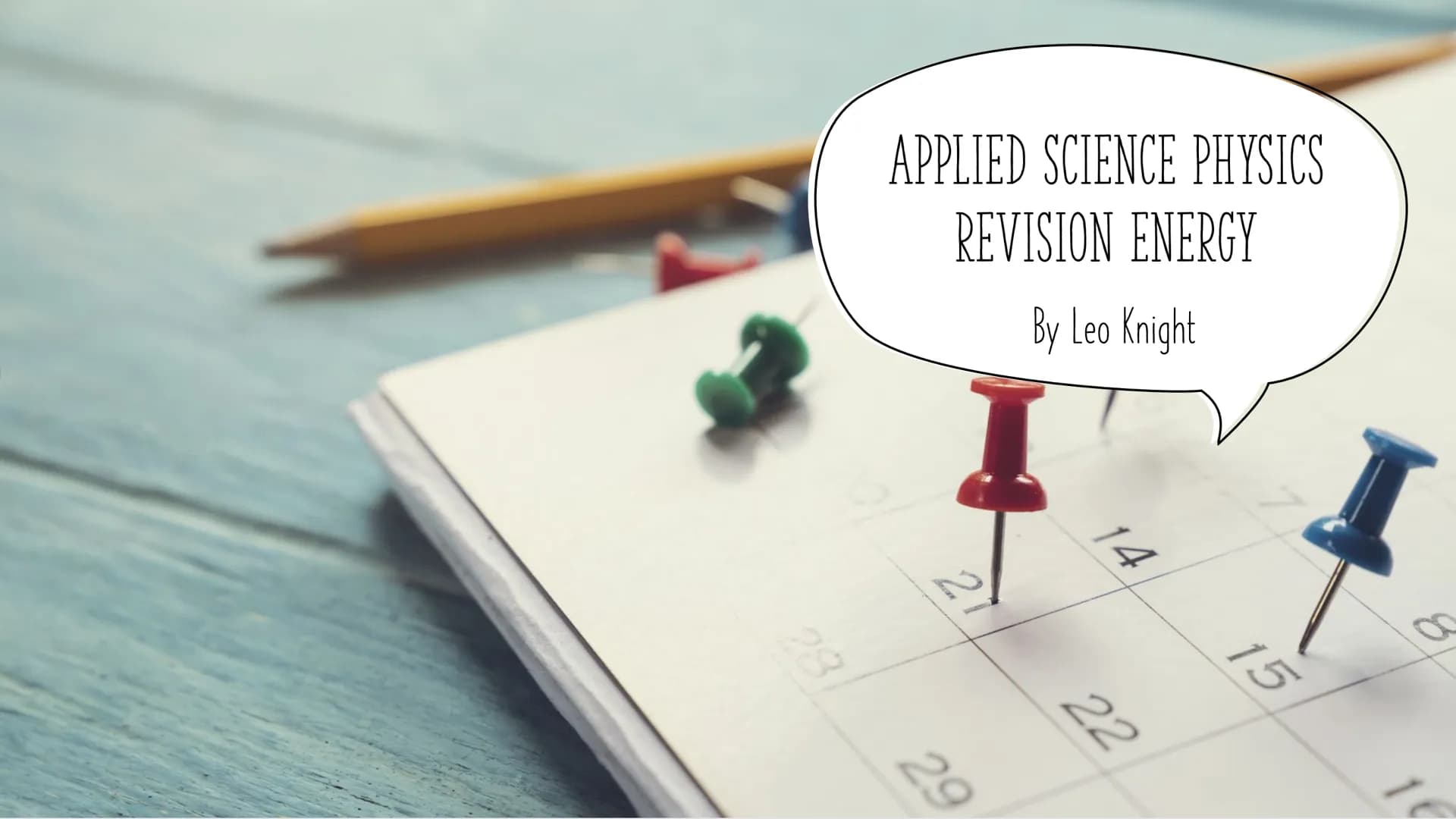 28
APPLIED SCIENCE PHYSICS
REVISION ENERGY
By Leo Knight
21
29
14
22
15
10 TOPIC 1 - ENERGY
Content:
Energy Stores
Energy Transfer Diagrams
