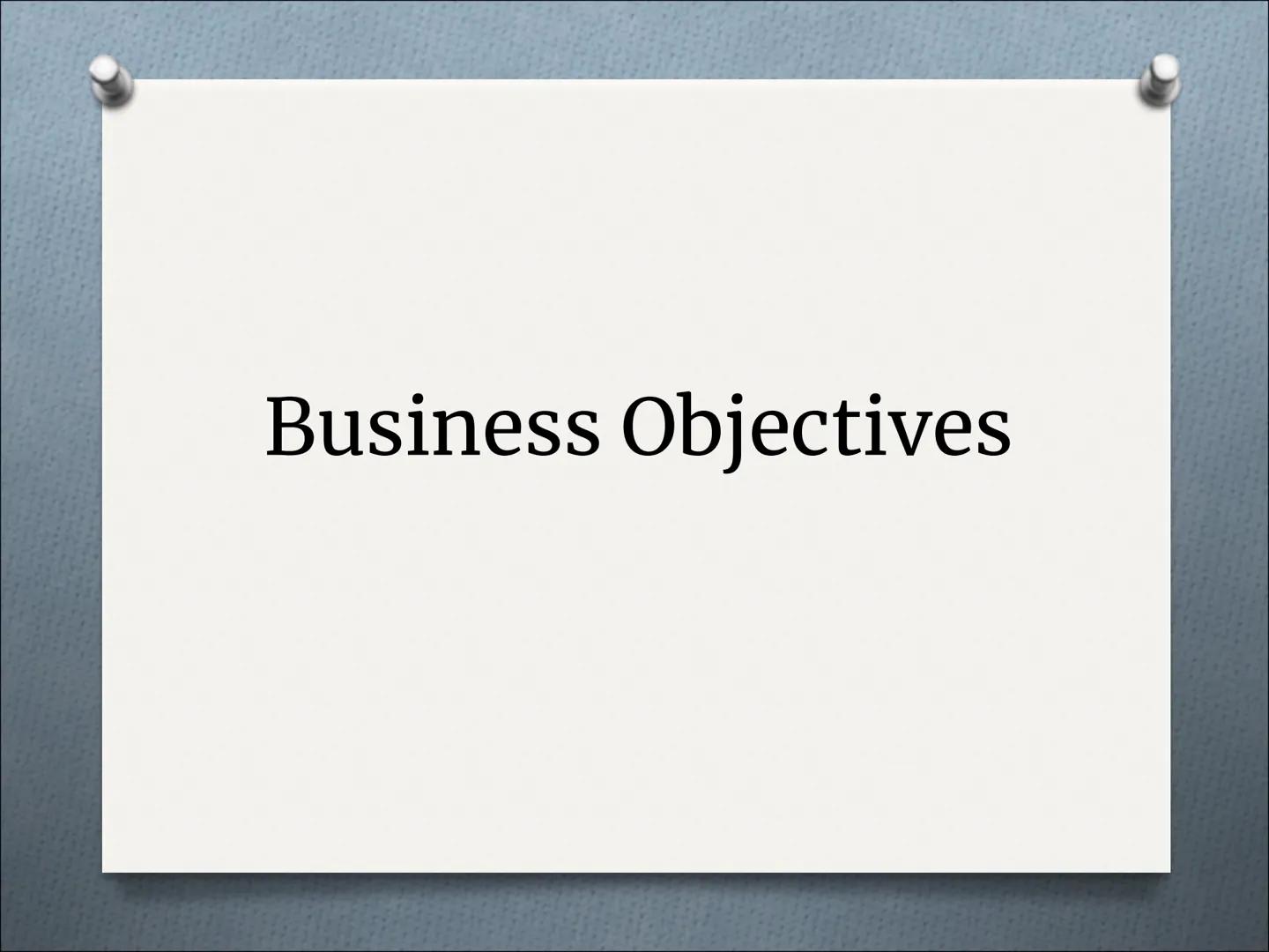 # Business Objectives # Aims

To be able to describe different types of
objectives a business might have

To identify which ones, relate to 