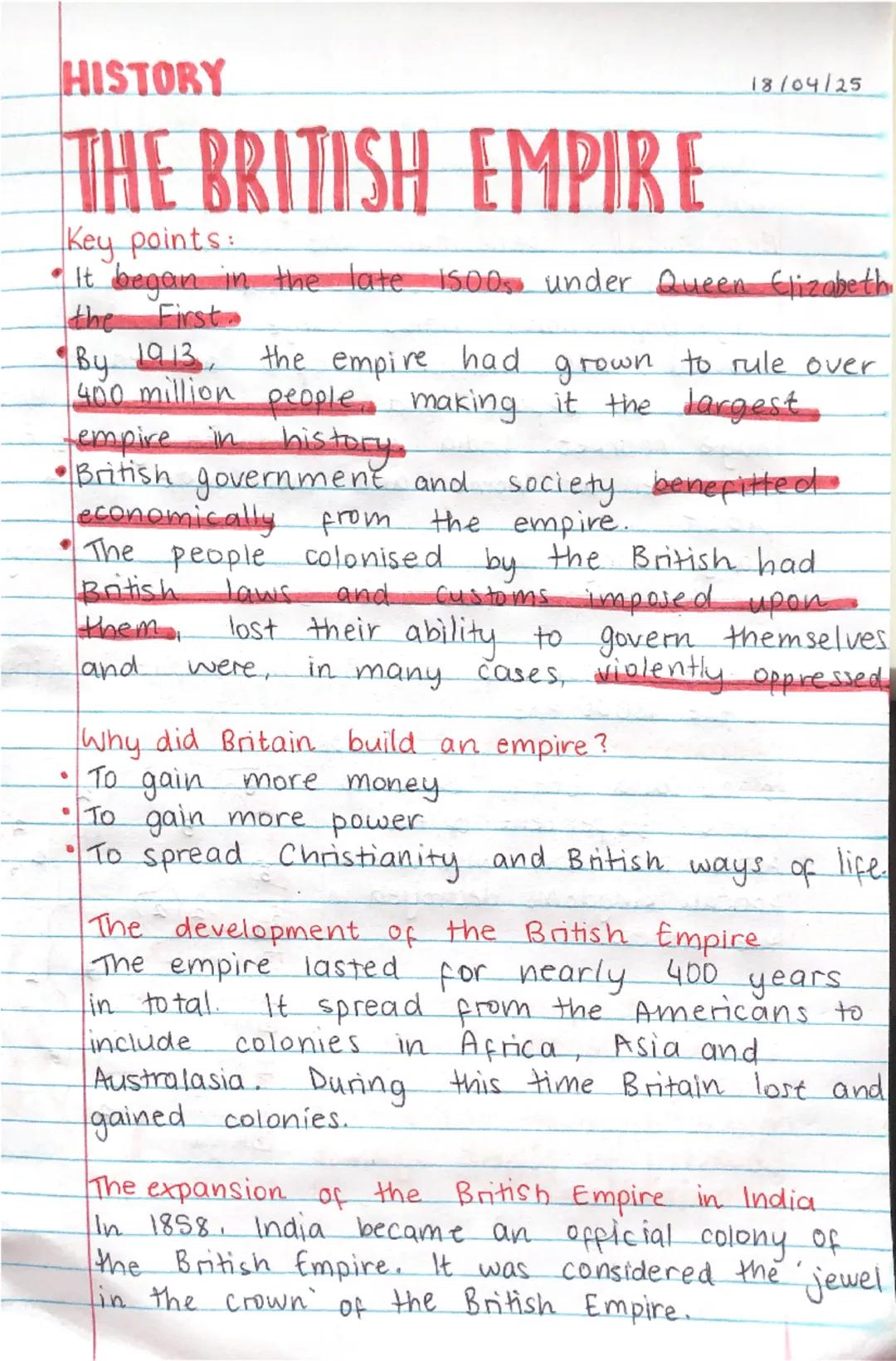 HISTORY
THE BRITISH EMPIRE
Key points:
18/04/25
• It began in the late 1500s, under Queen Elizabeth
the First
• By 1913, the empire had grow