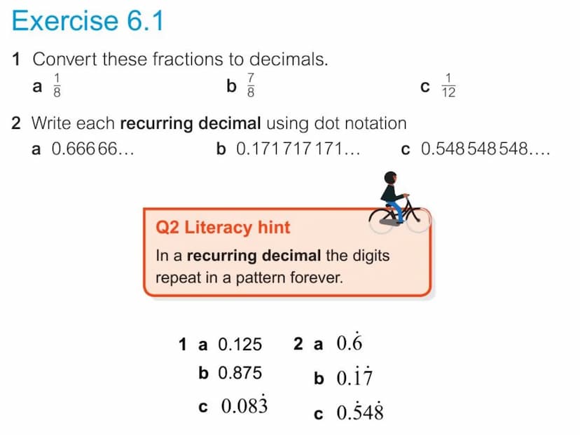 6.1 Recurring decimals
You will learn to:
Recognise fractional equivalents to some recurring decimals
Change a recurring decimal into a frac