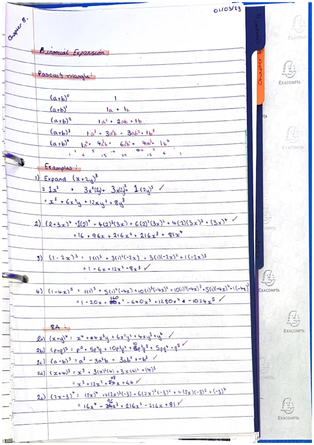 Chapter 8,
Binomial Expansion
Pascal's Triangle
(a+b)⁰
(a+b)
(a+b)²
(a+b)³
(a+b)*
1
4
5
1
la + 1b
1a²+ 2ab + lb
ta³ + 3a²b
Examples:
1) Expa
