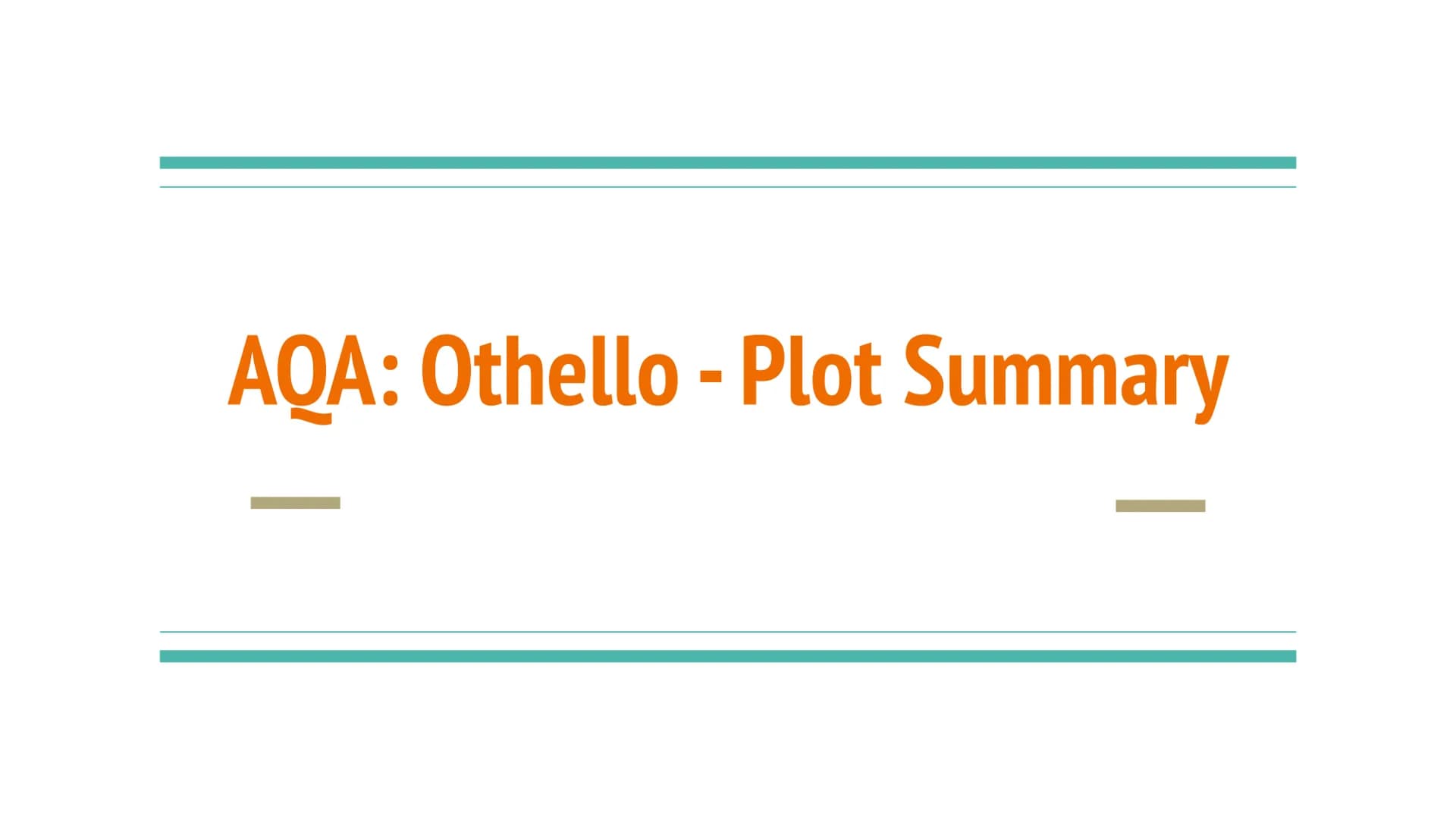 AQA: Othello - Plot Summary The Promotion
-Othello the general of the army promoted Cassio to be
Lieutenant instead of Lago.
-This made Lago