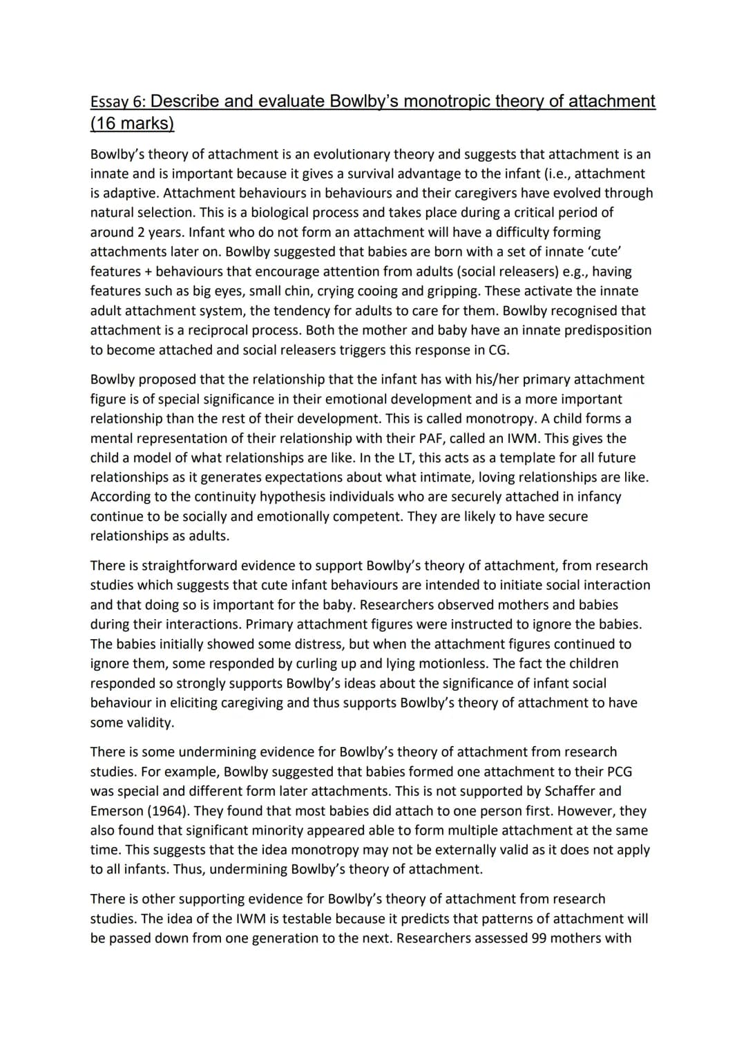 Essay 6: Describe and evaluate Bowlby's monotropic theory of attachment
(16 marks)
Bowlby's theory of attachment is an evolutionary theory a