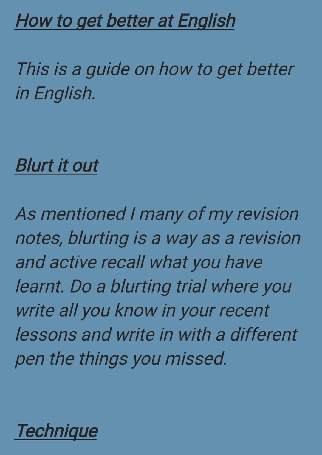 How to get better at English
This is a guide on how to get better
in English.
Blurt it out
As mentioned I many of my revision
notes, blurtin